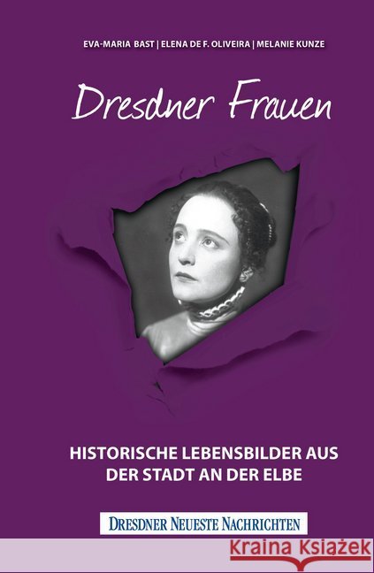 Dresdner Frauen : Historische Lebensbilder aus der Stadt an der Elbe. In Kooperation mit den Dresdner Neuesten Nachrichten Bast, Eva-Maria; Oliveira, Elena; Kunze, Melanie 9783946581598 Bast Medien