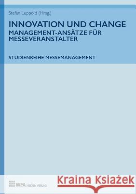 Innovation und Change: Management-Ansätze für Messeveranstalter Luppold, Stefan 9783946589037 Wfa Medien Verlag