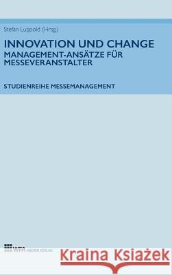 Innovation und Change: Management-Ansätze für Messeveranstalter Luppold, Stefan 9783946589044 Wfa Medien Verlag