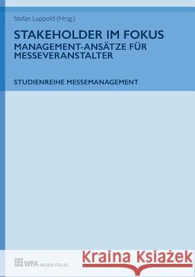 Stakeholder im Fokus: Management-Ansätze für Messeveranstalter Stefan Luppold, Tobias Hönig, Stefan Luppold 9783946589099