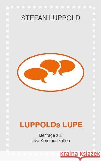 LUPPOLDs LUPE: Beiträge zur Live-Kommunikation Luppold, Stefan 9783946589235 Wfa Medien Verlag