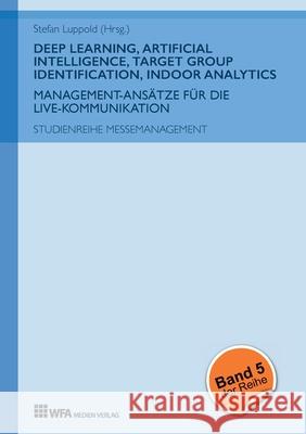 Deep Learning, Artificial Intelligence, Target Group Identification, Indoor Analytics Luppold, Stefan, Gerken, Marie-Christin, Zindler, Sofia 9783946589242