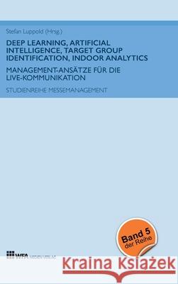 Deep Learning, Artificial Intelligence, Target Group Identification, Indoor Analytics Luppold, Stefan, Gerken, Marie-Christin, Richter, Doreen 9783946589259