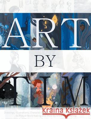 Art by Tim - Hardback: Drawings, Illustrations, Character Design, Technique & a Step-by-Step to Picture Book Making and more by Artist Tim Do Tim, Dowling 9783946610014 Flamboyant Press