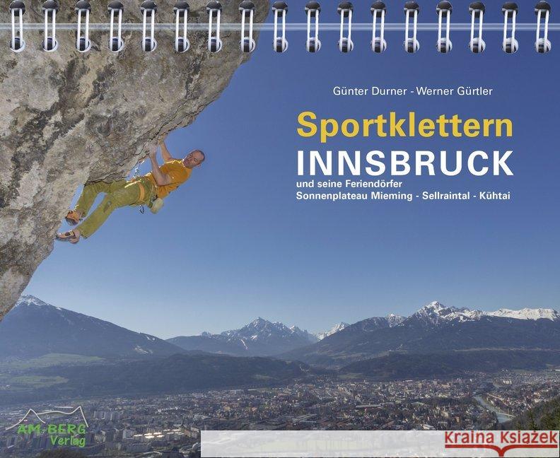 Sportklettern Innsbruck und seine Feriendörfer : Sonnenplateau Mieming - Sellraintal - Kühtai. Sportklettern - Klettersteige - Eisklettern - Bouldern Durner, Günter; Gürtler, Werner 9783946613015