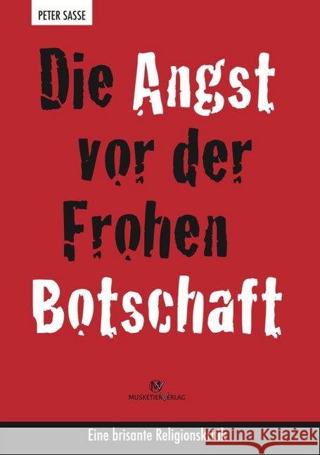 Die Angst vor der Frohen Botschaft : Eine brisante Religionskritik Sasse, Peter 9783946635000 Musketier Verlag