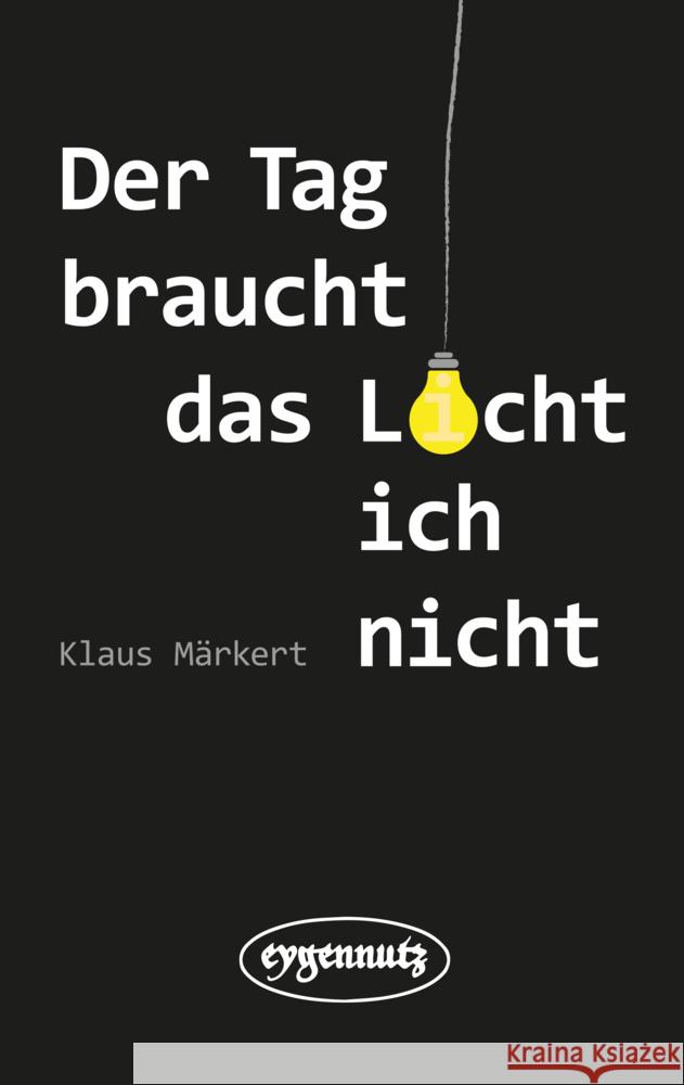 Der Tag braucht das Licht, ich nicht Märkert, Klaus 9783946643210