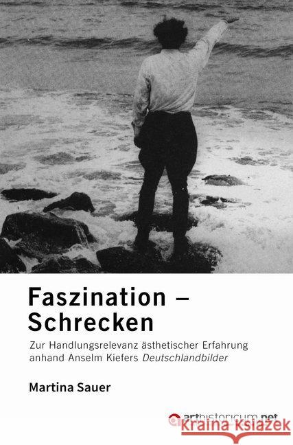 Faszination - Schrecken : Zur Handlungsrelevanz ästhetischer Erfahrung anhand Anselm Kiefers Deutschlandbilder Sauer, Martina 9783946653851