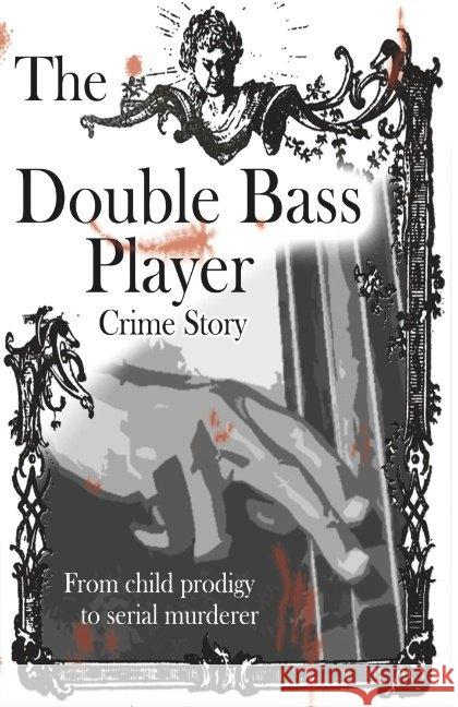 The Double Bass Player : From child prodigy to serial murderer Thome, Adrian 9783946678151 Adrian Thome Verlag