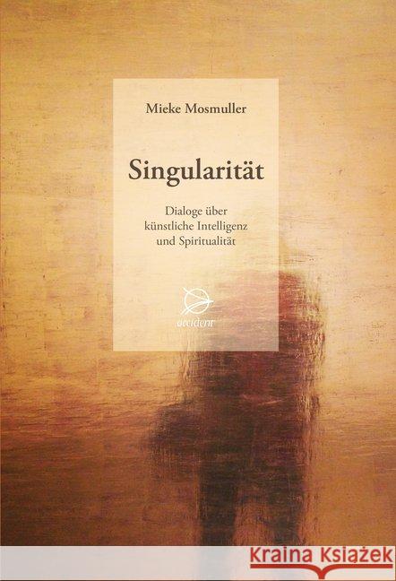 Singularität : Dialoge über künstliche Intelligenz und Spiritualität Mosmuller, Mieke 9783946699101