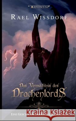 Das Vermächtnis des Drachenlords: Eine Geschichte der Höhlenwelt-Saga Wissdorf, Rael 9783946797340 Trivocum Verlag Gbr