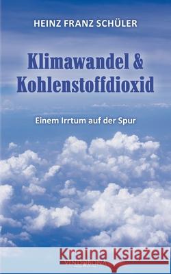 Klimawandel & Kohlenstoffdioxid: Einem Irrtum auf der Spur Heinz Franz Sch 9783946810964 Vindobona Verlag Wsb