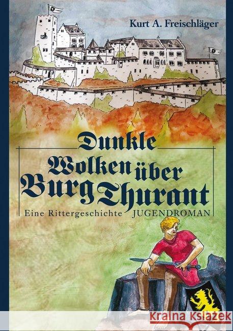 Dunkle Wolken über Burg Thurant : Eine Rittergeschichte Kurt A., Freischläger 9783946814542 NEPA-Verlag