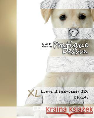 Pratique Dessin - XL Livre d'exercices 10: Chiots Herpers, York P. 9783946825333 Herpers Publishing International