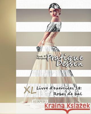 Pratique Dessin - XL Livre d'exercices 18: Robes de bal Herpers, York P. 9783946825418 Herpers Publishing International