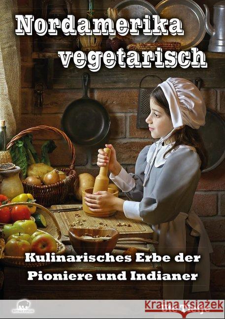 Nordamerika vegetarisch : Kulinarisches Erbe der Pioniere und Indianer Tietje, Ute 9783946860433 Buffalo