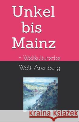 Unkel bis Mainz: Weltkulturerbe Wolf Arenberg 9783946925538