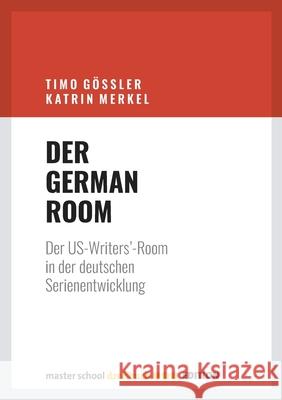 Der German Room: Der US-Writers'-Room in der deutschen Serienentwicklung Timo Gößler, Katrin Merkel 9783946930051 Master School Drehbuch E.K.