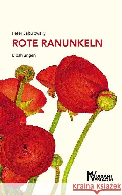 Rote Ranunkeln : Erzählungen Jabulowsky, Peter 9783947012046 Morlant-Verlag