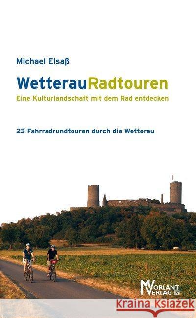 WetterauRadtouren : Eine Kulturlandschaft mit dem Rad entdecken. 23 Fahrradrundtouren durch die Wetterau Elsaß, Michael 9783947012077 Morlant-Verlag