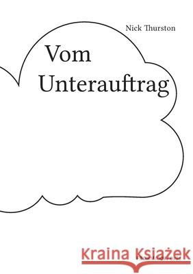 Vom Unterauftrag: Oder: Prinzipien des poetischen Rechts Nick Thurston 9783947047529