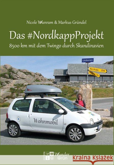 Das #NordkappProjekt : 8500 km mit dem Twingo durch Skandinavien Gründel, Markus; Wunram, Nicole 9783947066902