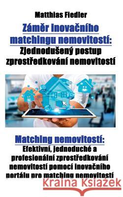 Záměr inovačního matchingu nemovitostí: Zjednodusený postup zprostředkování nemovitostí Matching nemovitostí Efektivní, jednoduché a pr Fiedler, Matthias 9783947082483 Matthias Fiedler