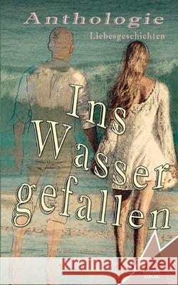 Ins Wasser gefallen: Anthologie Liebesgeschichten Utta Kaiser-Plessow Susanne Ulrike Maria Albrecht Olga Baumfels 9783947083398 Kelebek