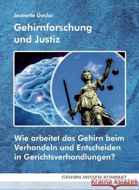 Gehirnforschung und Justiz : Wie arbeitet das Gehirn beim Verhandeln und Entscheiden in Gerichtsverhandlungen? Goslar, Jeanette 9783947104345