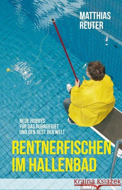 Rentnerfischen im Hallenbad : Neue Hobbys für das Ruhrgebiet und den Rest der Welt Reuter, Matthias 9783947106349 Satyr Verlag