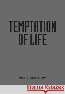 Boris Mikhailov: Temptation of Life Boris Mikhailov 9783947127146 Holzwarth Publications