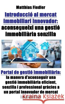 Introduccio al mercat immobiliari innovador: aconsegueixi una gestio immobiliaria senzilla: Portal de gestio immobiliaria: la manera d aconseguir una Matthias Fiedler 9783947128211 Matthias Fiedler
