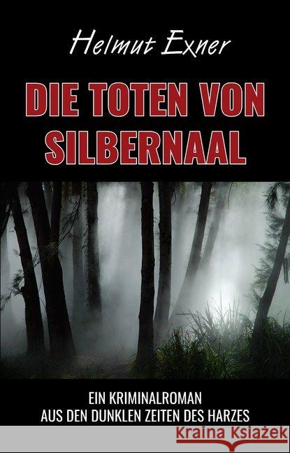 Die Toten von Silbernaal : Ein Kriminalroman aus den dunklen Zeiten des Harzes Exner, Helmut 9783947167357