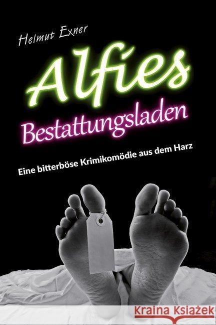 Alfies Bestattungsladen : Eine bitterböse Krimikomödie aus dem Harz Exner, Helmut 9783947167852