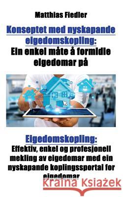 Konseptet med nyskapande eigedomskopling: Ein enkel måte å formidle eigedomar på Eigedomskopling: Effektiv, enkel og profesjonell mekling av eigedomar Fiedler, Matthias 9783947184644 Matthias Fiedler