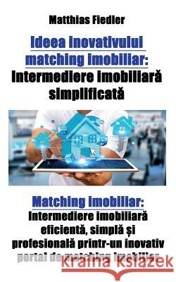 Ideea inovativului matching imobiliar: Intermediere imobiliară simplificată Matching imobiliar: Intermediere imobiliară eficientă, Fiedler, Matthias 9783947184743 Matthias Fiedler