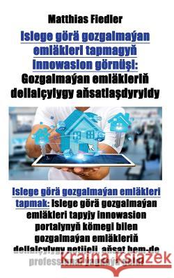 Islege görä gozgalmaýan emläkleri tapmagyň innowasion görnüşi: Gozgalmaýan emläkleriň dellalçylygy aňsatlaşdyryldy: Islege gö Fiedler, Matthias 9783947184880 Matthias Fiedler