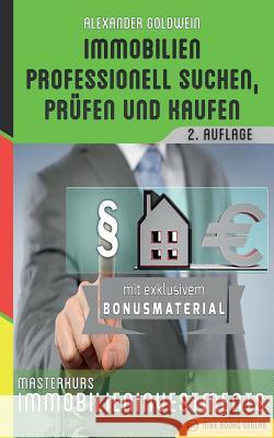 Immobilien professionell suchen, prüfen und kaufen: Masterkurs Immobilieninvestments Goldwein, Alexander 9783947201037 M&e Books Verlag