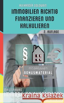 Immobilien richtig finanzieren und kalkulieren: Masterkurs Immobilieninvestments Goldwein, Alexander 9783947201044 M&e Books Verlag