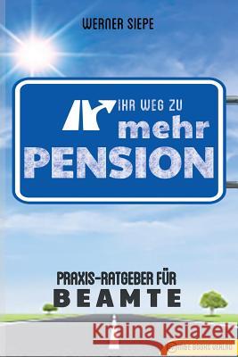 Ihr Weg zu mehr Pension: Praxis-Ratgeber für Beamte Siepe, Werner 9783947201075 M&e Books Verlag