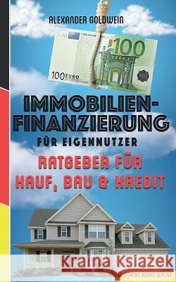 Immobilienfinanzierung Fur Eigennutzer: Ratgeber Fur Kauf, Bau & Kredit Alexander Goldwein 9783947201099 M&e Books Verlag