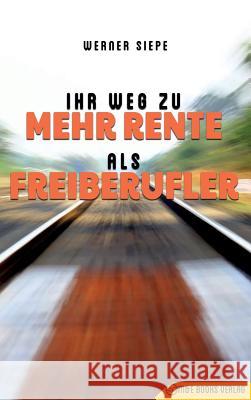 Ihr Weg Zu Mehr Rente ALS Freiberufler Werner Siepe 9783947201204 M&e Books Verlag
