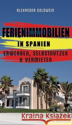 Immobilien in Spanien: Erwerben, Selbstnutzen & Vermieten Goldwein, Alexander 9783947201228 M&e Books Verlag