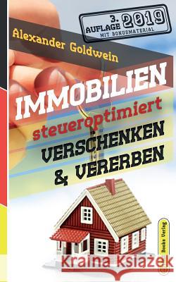 Immobilien steueroptimiert verschenken & vererben: Erbfolge durch Testament regeln & Steuern sparen mit Freibeträgen & Schenkungen von Häusern & Eigen Goldwein, Alexander 9783947201433