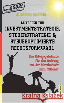 Leitfaden für Investmentstrategie, Steuerstrategie & steueroptimierte Rechtsformwahl: Das Erfolgsgeheimnis für den Aufstieg aus der Mittelschicht zum Goldwein, Alexander 9783947201556 M&e Books Verlag