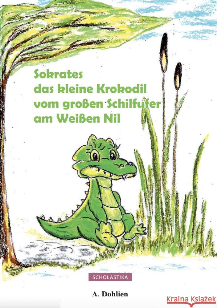 Sokrates das kleine Krokodil vom großen Schilfufer am Weißen Nil Dohlien, Angelika 9783947233694