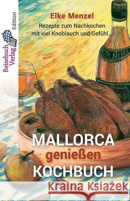 Mallorca genießen - Kochbuch: Rezepte zum Nachkochen mit viel Knoblauch und Gefühl Menzel, Elke 9783947334032 Reisebuch Verlag