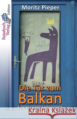 Die Tür zum Balkan: Eine Reise von Serbien nach Griechenland Pieper, Moritz 9783947334209 Reisebuch Verlag