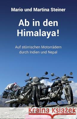 Ab in den Himalaya!: Auf störrischen Motorrädern durch Indien und Nepal Martina Steiner, Mario Steiner 9783947334261