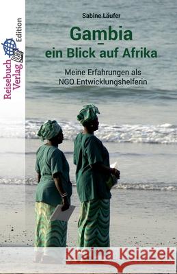 Gambia - ein Blick auf Afrika: Meine Erfahrungen als NGO Entwicklungshelferin L 9783947334407 Reisebuch Verlag